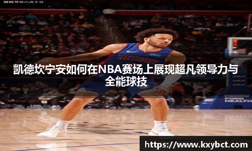 必一凯德坎宁安如何在NBA赛场上展现超凡领导力与全能球技