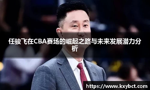 必一任骏飞在CBA赛场的崛起之路与未来发展潜力分析